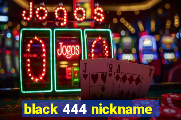 black 444 nickname